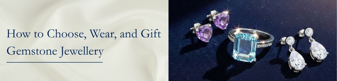 How to Choose, Wear, and Gift Gemstone Jewellery with Confidence